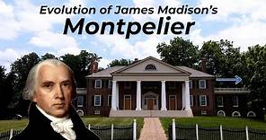 The Evolution of James Madison's Montpelier