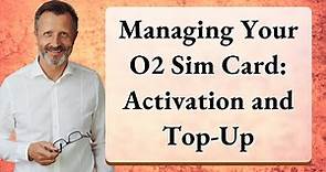Managing Your O2 Sim Card: Activation and Top-Up