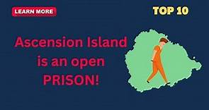 Top 10 - Ascension Island - IS IT AN OPEN PRISON?