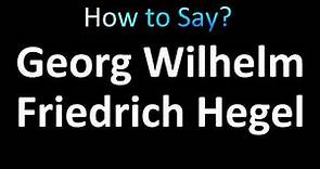 How to Pronounce Georg Wilhelm Friedrich Hegel (Correctly!)