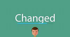 How to pronounce Changed