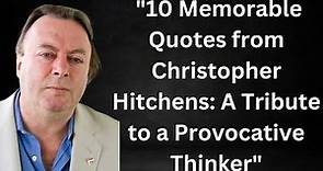 10 Memorable Quotes from Christopher Hitchens: A Tribute to a Provocative Thinker