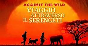 AGAINST THE WILD - VIAGGIO ATTRAVERSO IL SERENGETI -Trailer Ita