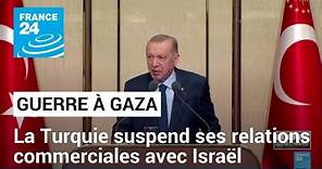 La Turquie suspend ses relations commerciales avec Israël • FRANCE 24