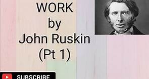 WORK By JOHN RUSKIN PT 1