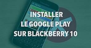 Comment installer le Google Play Store sur BlackBerry 10 - Addicts à Blackberry 10