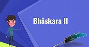 What is Bhāskara II? Explain Bhāskara II, Define Bhāskara II, Meaning of Bhāskara II