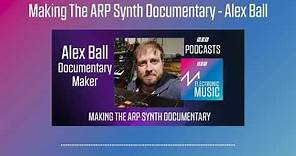 Alex Ball - Making The ARP Synth Documentary | Podcast