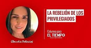 La rebelión de los privilegiados | Columna para El Tiempo | Claudia Palacios