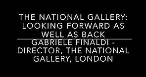 Gabriele Finaldi - 'The National Gallery: Looking Forward As Well As Back'