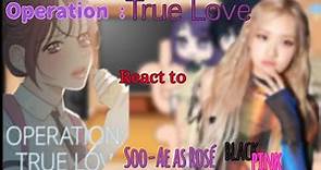 Operation: true love react to Soo Ae as Rosé blackpink