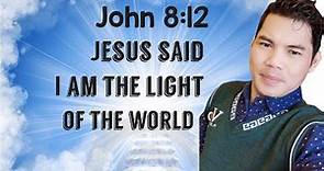 John 8:12 Jesus said i am the light of the world.