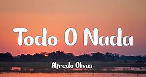 Alfredo Olivas - Todo O Nada (Letra)