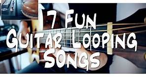 7 FUN guitar LOOPING songs | and HOW TO DO IT!