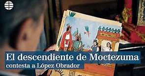 El descendiente extremeño de Moctezuma contesta a López Obrador