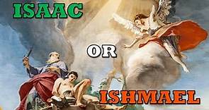 Was Abraham To Sacrifice Isaac Or Ishmael?