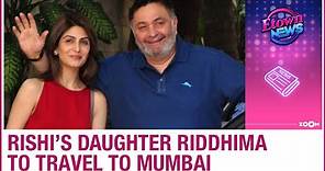 Rishi Kapoor's daughter Riddhima Kapoor Sahani gets permission to travel to attend his funeral