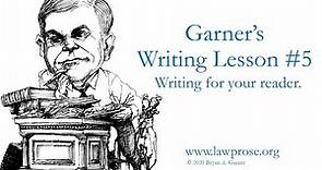 Garner's Writing Lesson #5: Writing for your reader.