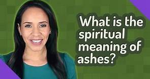 What is the spiritual meaning of ashes?