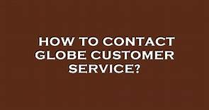 How to contact globe customer service?