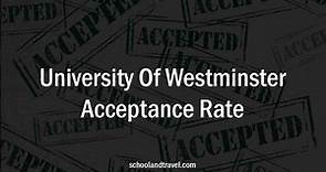 University Of Westminster Acceptance Rate (FAQs) | 2022