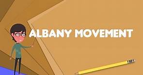 What is Albany Movement? Explain Albany Movement, Define Albany Movement, Meaning of Albany Movement