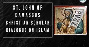 St. John of Damascus: A Christian Scholar Dialogue on Islam