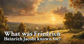 What was Friedrich Heinrich Jacobi known for? | Philosophy