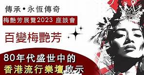 傳承•永恆傳奇#梅艷芳展覽2023 座談會 百變梅艷芳 80年代盛世中的香港流行樂壇啟示《灼見文化》（2023-10-25）