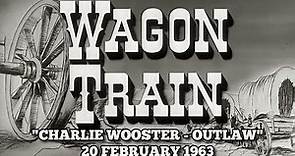 Wagon Train: "Charlie Wooster - Outlaw" [20 February 1963]