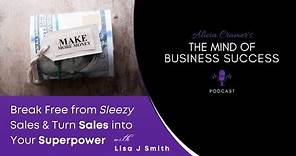 Break Free from Sleezy Sales & Turn Sales into Your Superpower with Lisa J Smith