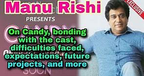 Manu Rishi on Candy, bonding with Ronit & Richa, expectations & struggles, future projects and more