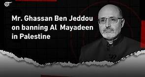 Mr. Ghassan Ben Jeddou on banning Al Mayadeen in Palestine