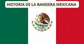 HISTORIA DE LA BANDERA DE MÉXICO
