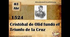 Honduras en la historia - 3 de Abril 1524 Cristóbal de Olid fundó el Triunfo de la Cruz