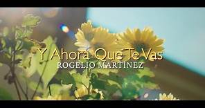 Rogelio Martinez - Y Ahora Que Te Vas [Official Video]