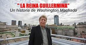 LA REINA GUILLERMINA una historia de WASHINGTON MACHADO Dedicado al BEATA IMELDA Y A MI MADRE !!!!