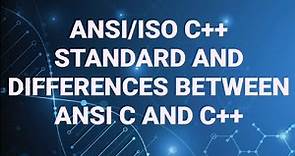ANSI/ISO C++ STANDARD AND DIFFERENCES BETWEEN ANSI C AND C++ EXPLAINED