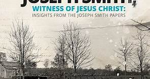 Joseph Smith: A Witness of Jesus Christ