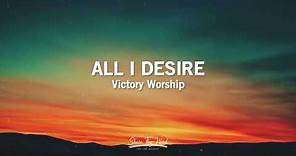 All I Desire (Lyrics) - Victory Worship