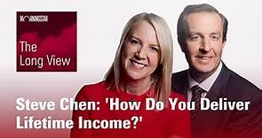 The Long View: Steve Chen: 'How Do You Deliver Lifetime Income?'