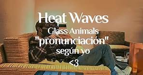 Heat Waves - Glass Animals // Pronunciación fácil (según yo)