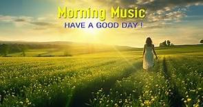Best Morning Music Playlist - Wake Up Happy to Start Your Day - Morning Meditation Music For Relax