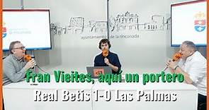 Muchodepodcast: Fran Vieites, aquí un portero. Real Betis 1-0 Las Palmas