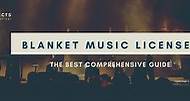Blanket Music Licenses – The Best Comprehensive Guide [2021]