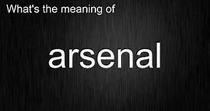 What's the meaning of "arsenal", How to pronounce arsenal?