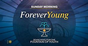 "Sunday Morning" special: "Forever Young: Searching for the Fountain of Youth"