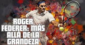 Roger Federer: Más Allá de la Grandeza - La Leyenda que Cambió el Tenis para Siempre