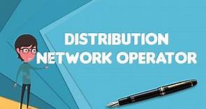What is Distribution network operator?, Explain Distribution network operator