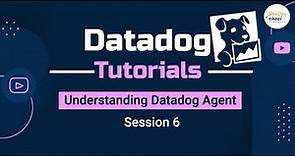 Session 6 Datadog Tutorials - Understanding Datadog Agent